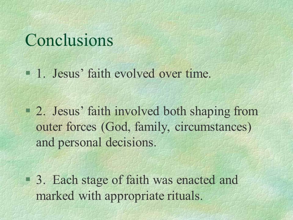 Conclusions §1. Jesus’ faith evolved over time. §2.