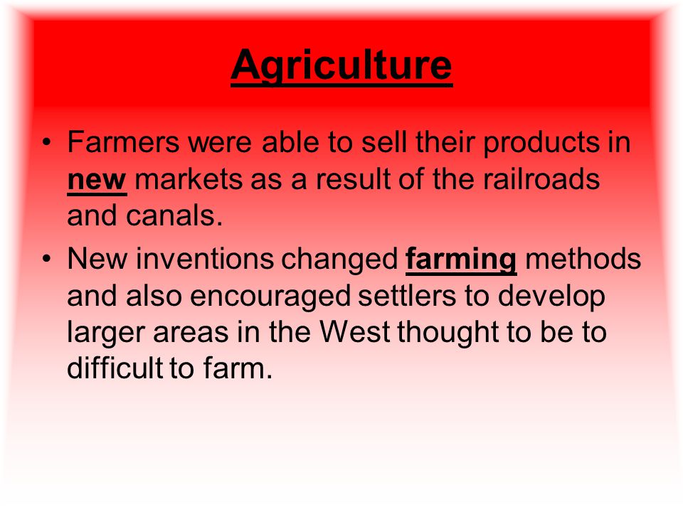 Agriculture Farmers were able to sell their products in new markets as a result of the railroads and canals.