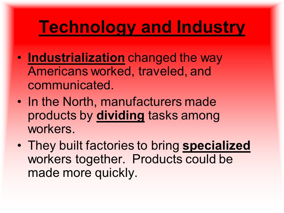 Technology and Industry Industrialization changed the way Americans worked, traveled, and communicated.
