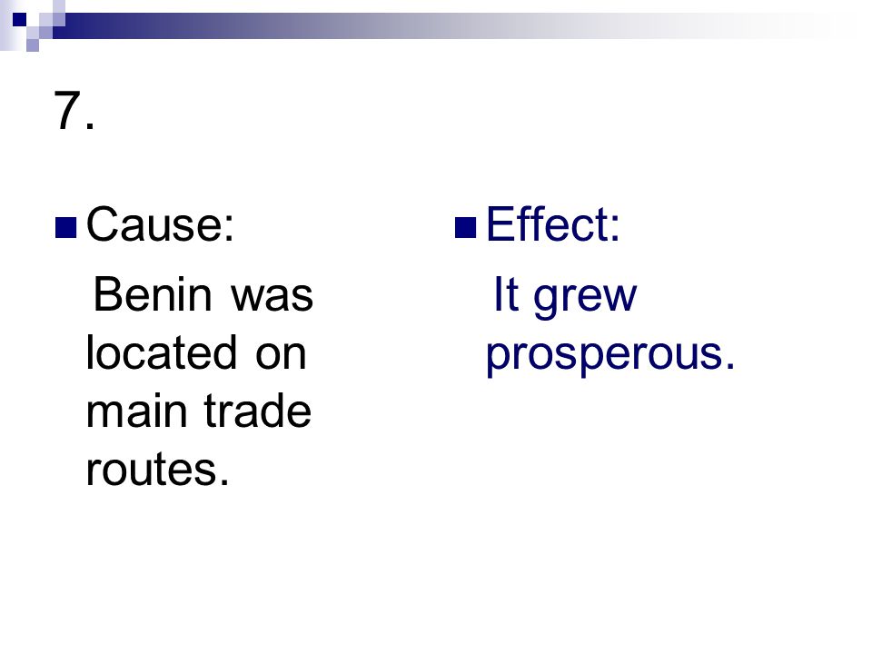 7. Cause: Benin was located on main trade routes. Effect: It grew prosperous.