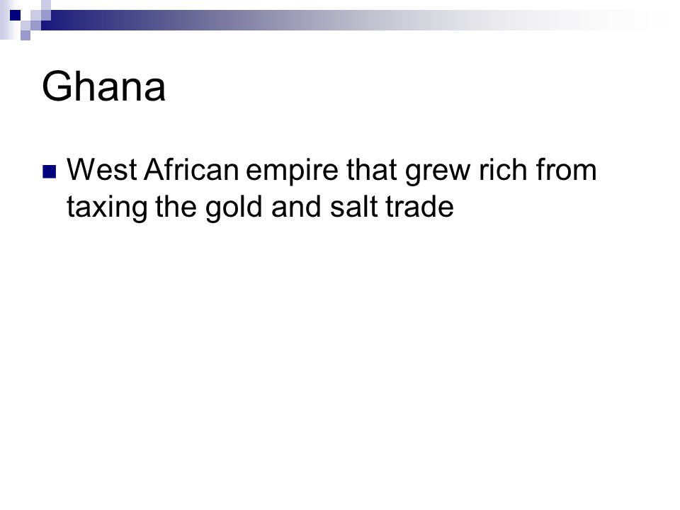 Ghana West African empire that grew rich from taxing the gold and salt trade