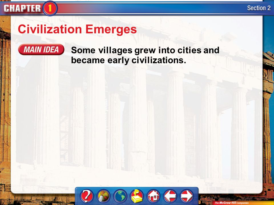 Section 2 Civilization Emerges Some villages grew into cities and became early civilizations.