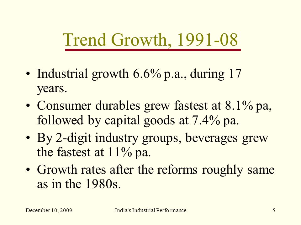 December 10, 2009India s Industrial Performance5 Trend Growth, Industrial growth 6.6% p.a., during 17 years.