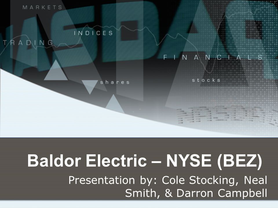 Baldor Electric – NYSE (BEZ) Presentation by: Cole Stocking, Neal Smith, & Darron Campbell