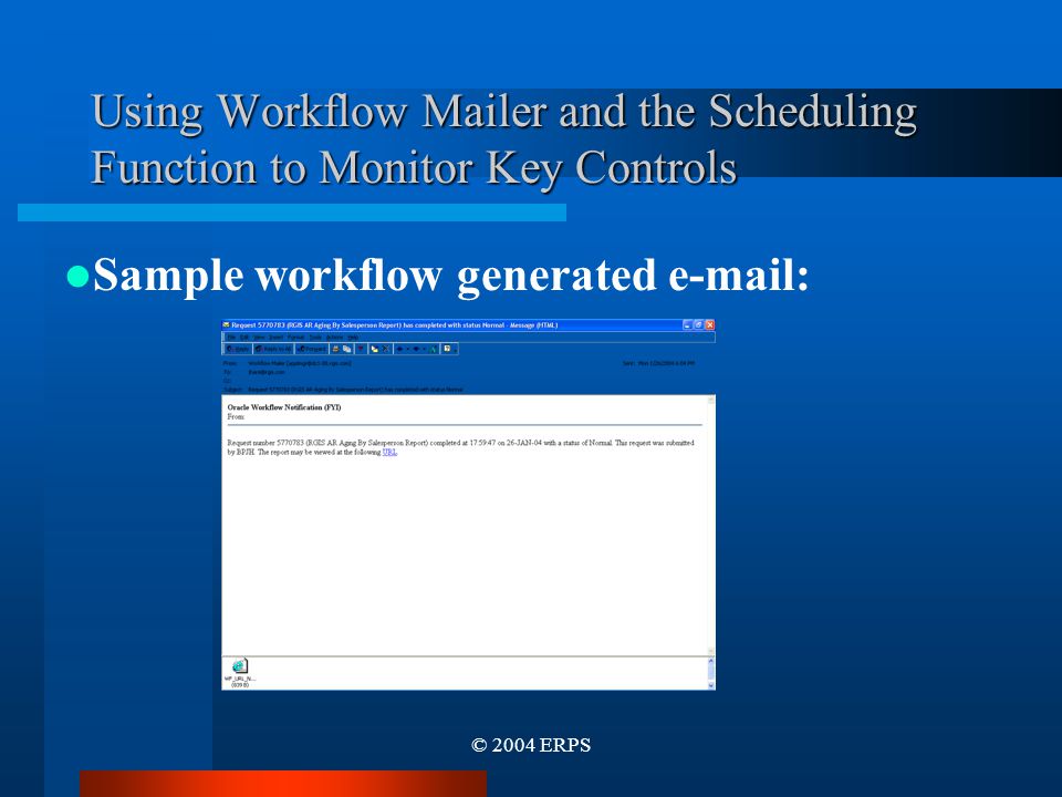 © 2004 ERPS Using Workflow Mailer and the Scheduling Function to Monitor Key Controls Sample workflow generated