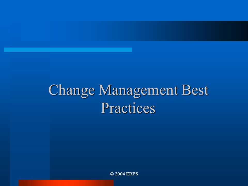 © 2004 ERPS Change Management Best Practices