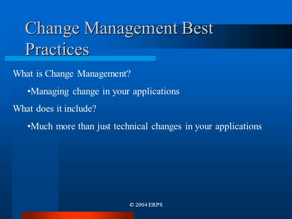 © 2004 ERPS What is Change Management. Managing change in your applications What does it include.