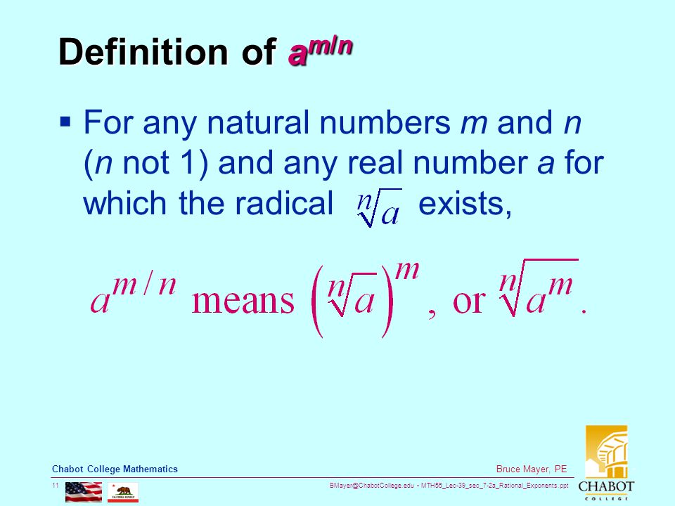 MTH55_Lec-39_sec_7-2a_Rational_Exponents.ppt 11 Bruce Mayer, PE Chabot College Mathematics Definition of a m/n  For any natural numbers m and n (n not 1) and any real number a for which the radical exists,