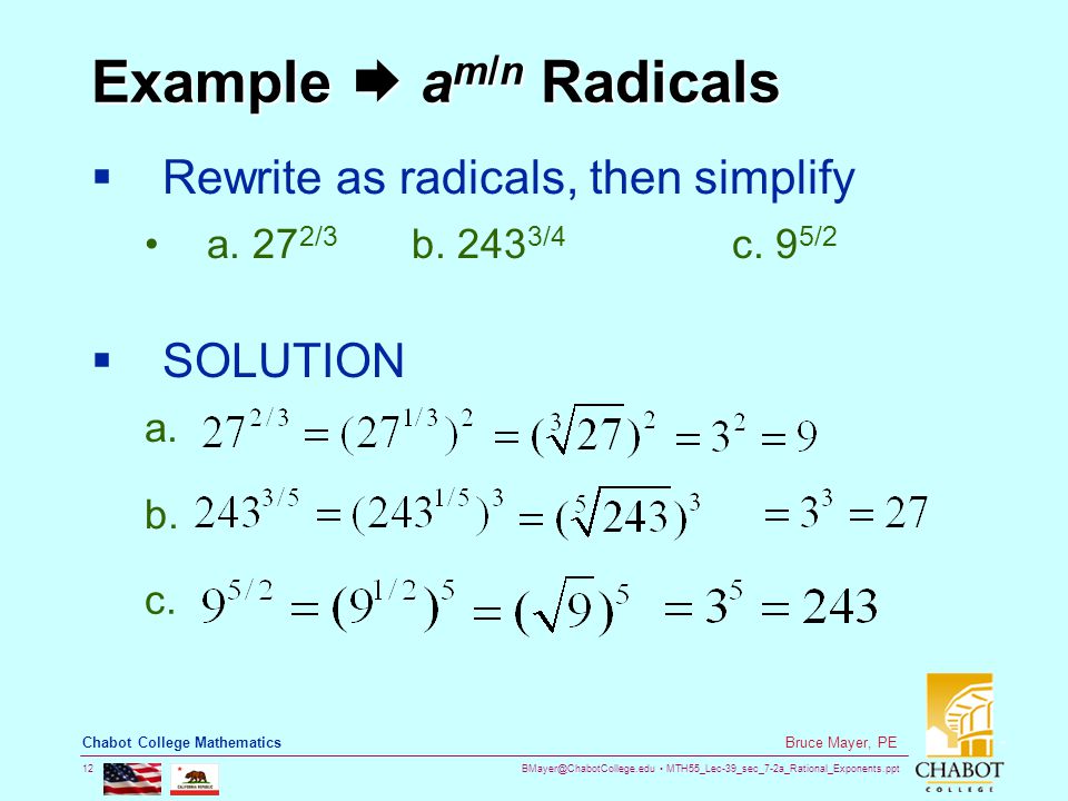 MTH55_Lec-39_sec_7-2a_Rational_Exponents.ppt 12 Bruce Mayer, PE Chabot College Mathematics Example  a m/n Radicals  Rewrite as radicals, then simplify a.