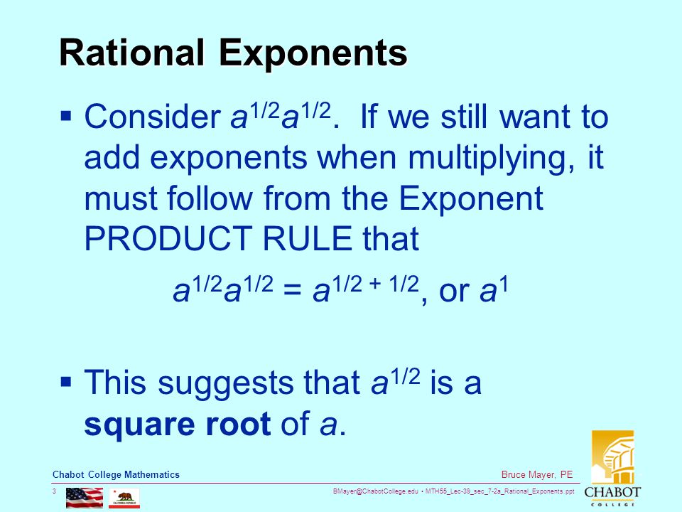 MTH55_Lec-39_sec_7-2a_Rational_Exponents.ppt 3 Bruce Mayer, PE Chabot College Mathematics Rational Exponents  Consider a 1/2 a 1/2.
