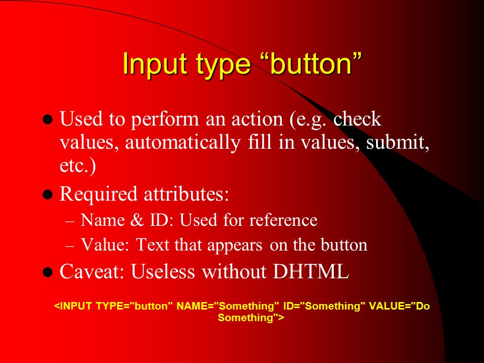 Input type button Used to perform an action (e.g.