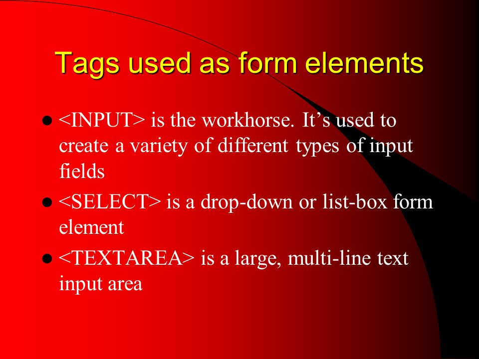 Tags used as form elements is the workhorse.
