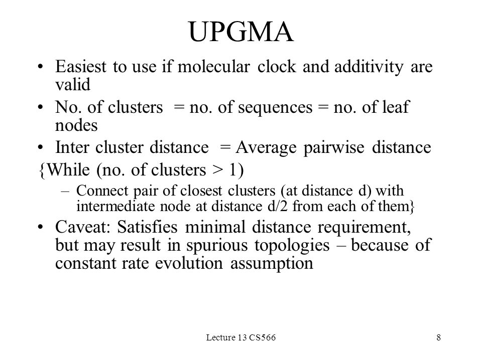 Lecture 13 CS5668 UPGMA Easiest to use if molecular clock and additivity are valid No.