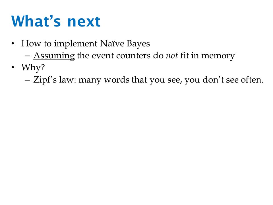 What’s next How to implement Naïve Bayes – Assuming the event counters do not fit in memory Why.