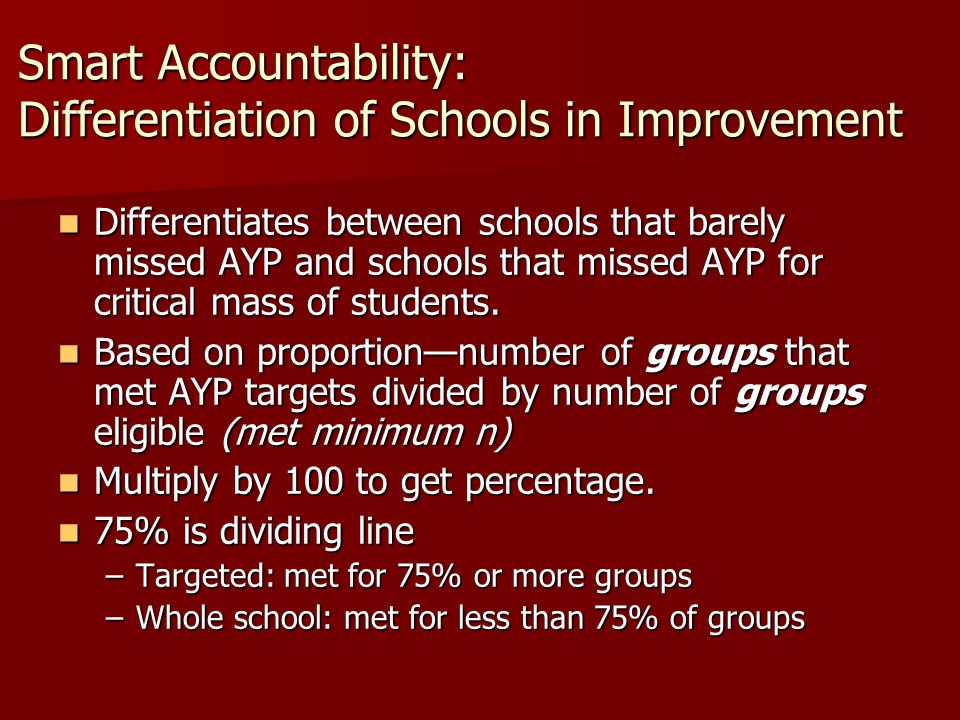 Smart Accountability: Differentiation of Schools in Improvement Differentiates between schools that barely missed AYP and schools that missed AYP for critical mass of students.