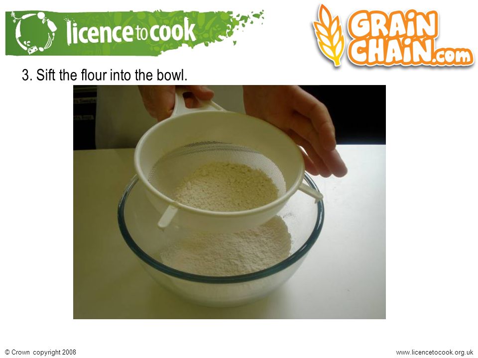 Crown copyright Sift the flour into the bowl.