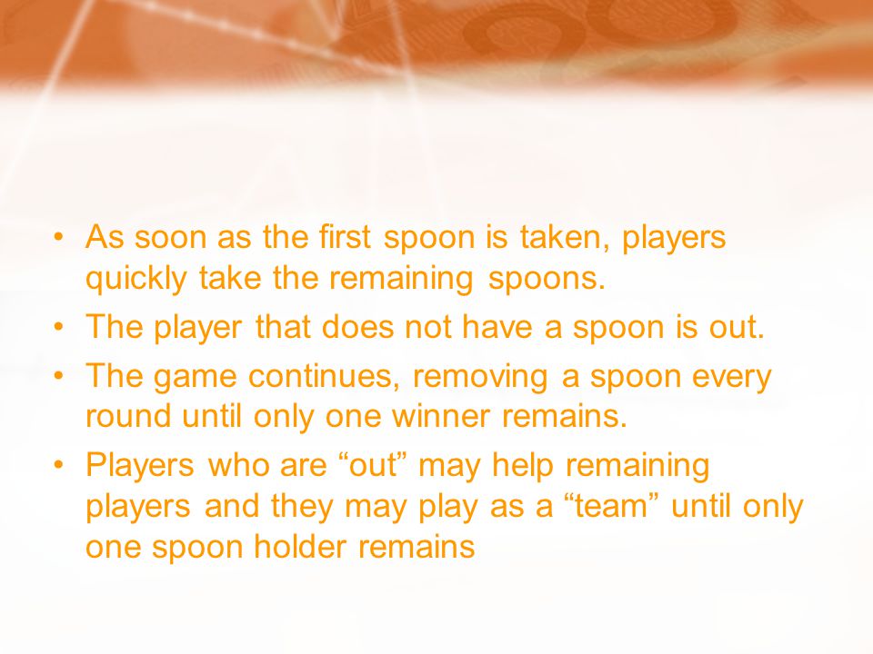 As soon as the first spoon is taken, players quickly take the remaining spoons.