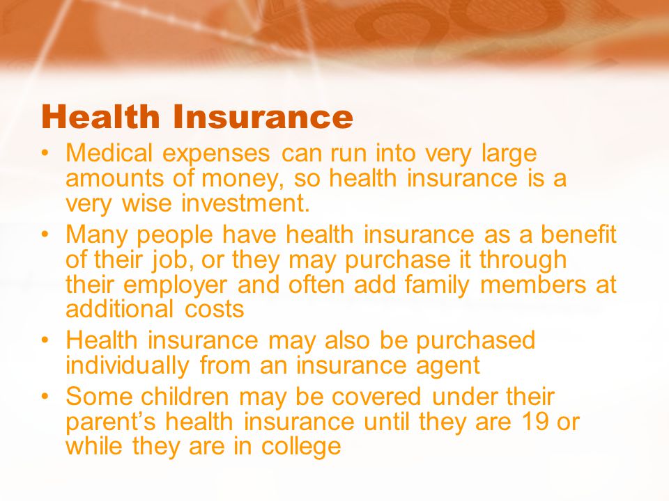 Health Insurance Medical expenses can run into very large amounts of money, so health insurance is a very wise investment.