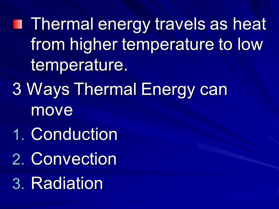 Thermal energy travels as heat from higher temperature to low temperature.