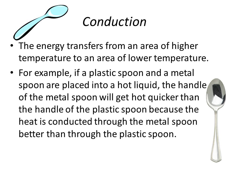 Conduction The energy transfers from an area of higher temperature to an area of lower temperature.