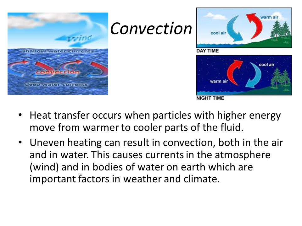 Convection Heat transfer occurs when particles with higher energy move from warmer to cooler parts of the fluid.