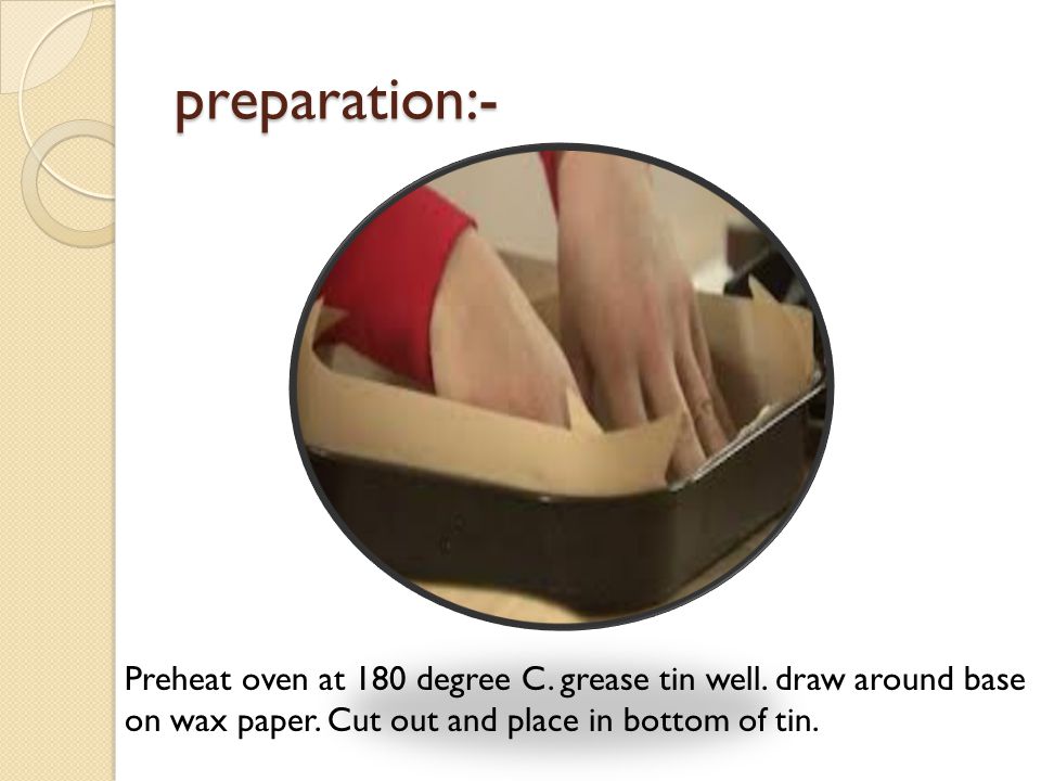 preparation:- Preheat oven at 180 degree C. grease tin well.