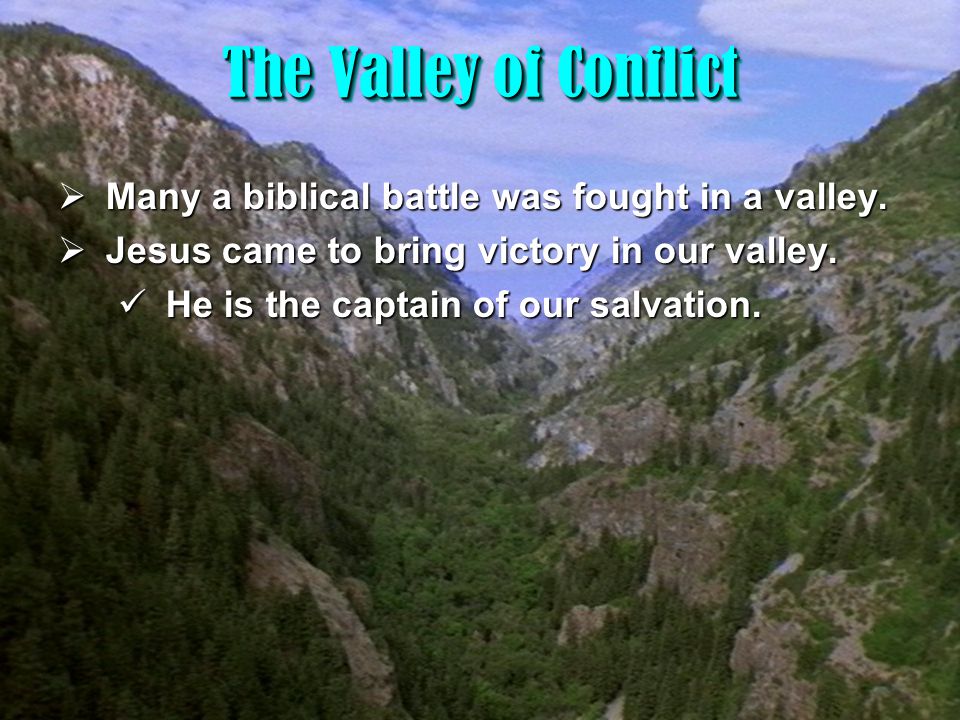 12 The Valley of Conflict  Many a biblical battle was fought in a valley.
