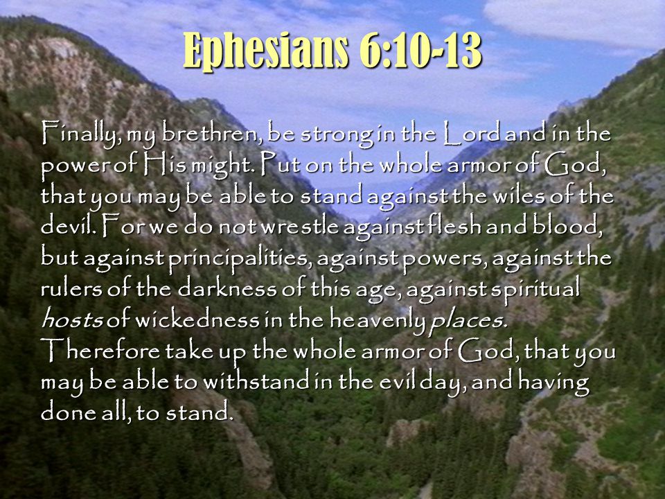 15 Ephesians 6:10-13 Finally, my brethren, be strong in the Lord and in the power of His might.