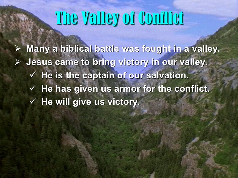 18 The Valley of Conflict  Many a biblical battle was fought in a valley.
