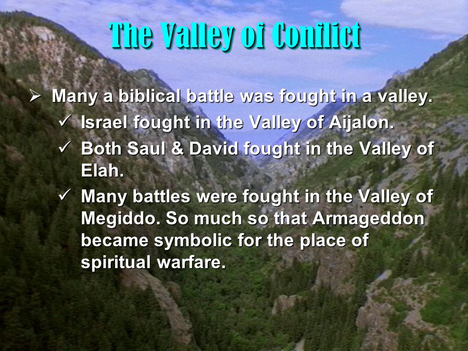 7 The Valley of Conflict  Many a biblical battle was fought in a valley.