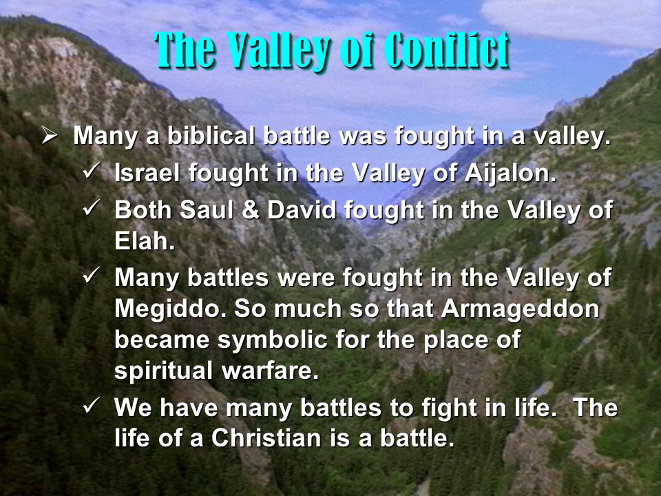 9 The Valley of Conflict  Many a biblical battle was fought in a valley.