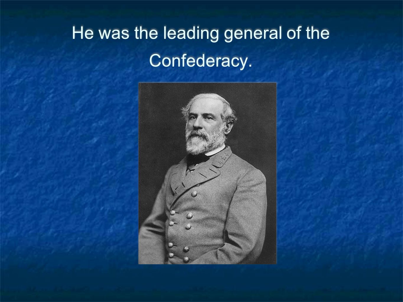 He was the leading general of the Confederacy.