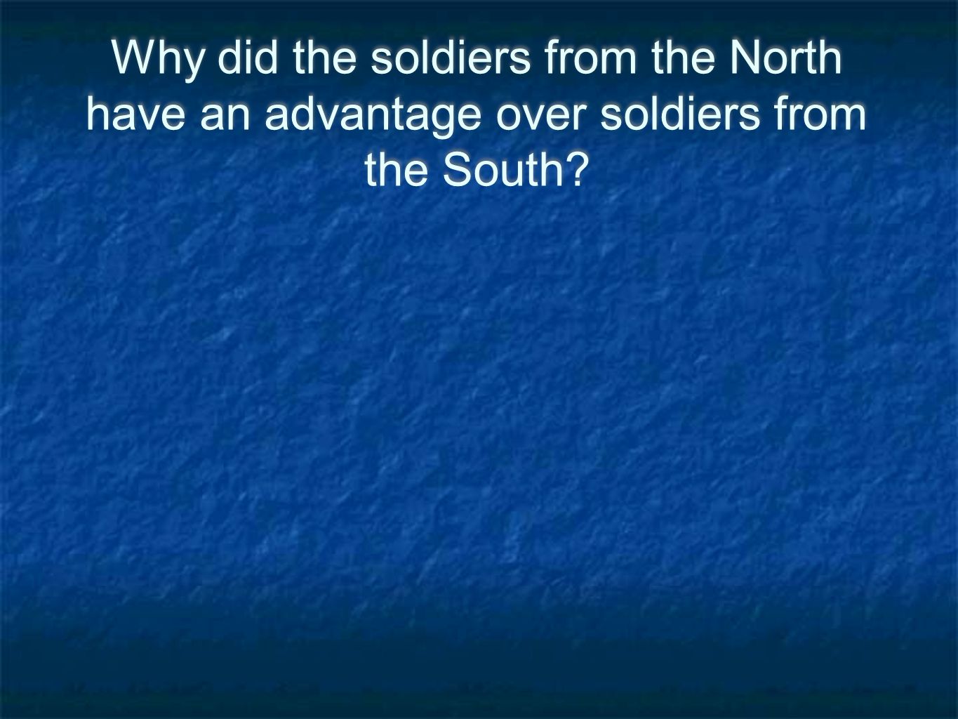 Why did the soldiers from the North have an advantage over soldiers from the South