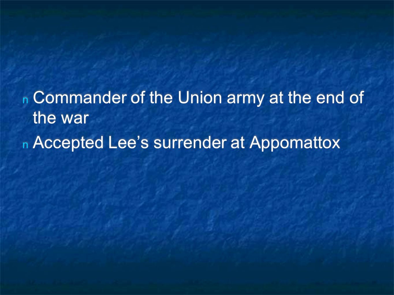 n Commander of the Union army at the end of the war n Accepted Lee’s surrender at Appomattox n Commander of the Union army at the end of the war n Accepted Lee’s surrender at Appomattox