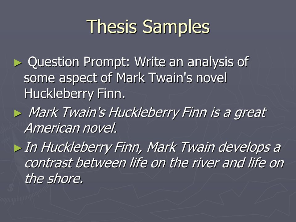 Thesis Samples ► Question Prompt: Write an analysis of some aspect of Mark Twain s novel Huckleberry Finn.
