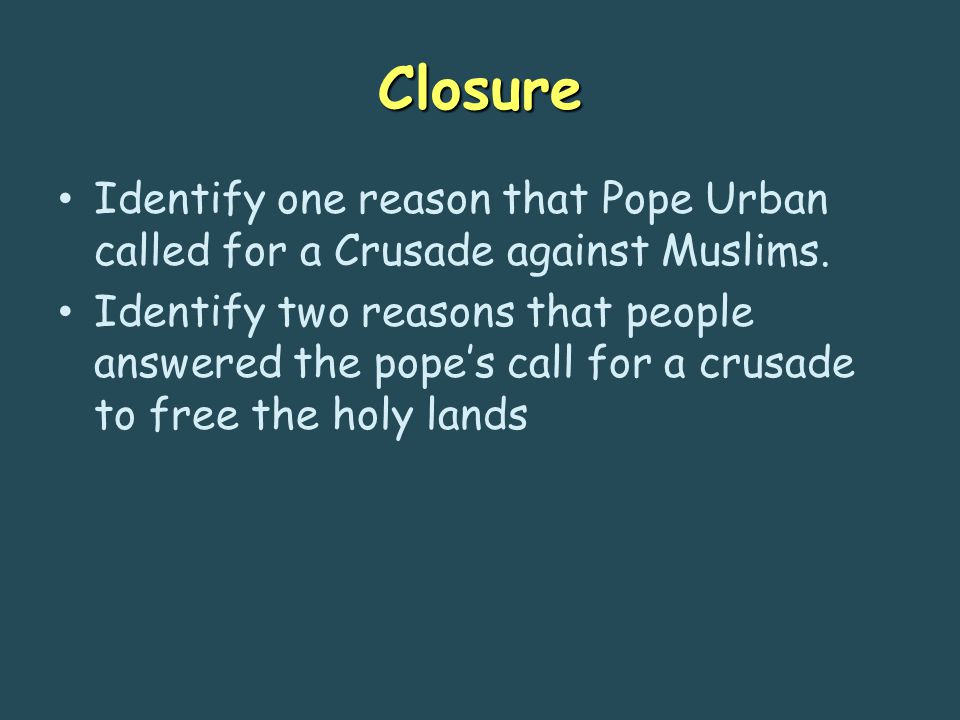 Closure Identify one reason that Pope Urban called for a Crusade against Muslims.