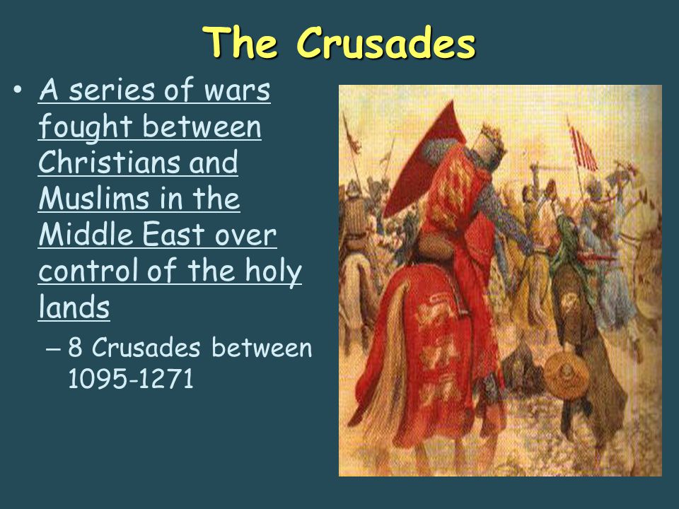 The Crusades A series of wars fought between Christians and Muslims in the Middle East over control of the holy lands – 8 Crusades between