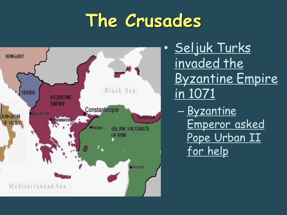 The Crusades Seljuk Turks invaded the Byzantine Empire in 1071 – Byzantine Emperor asked Pope Urban II for help