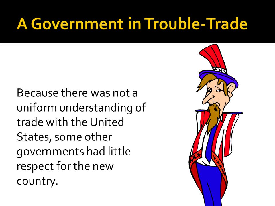 Because there was not a uniform understanding of trade with the United States, some other governments had little respect for the new country.