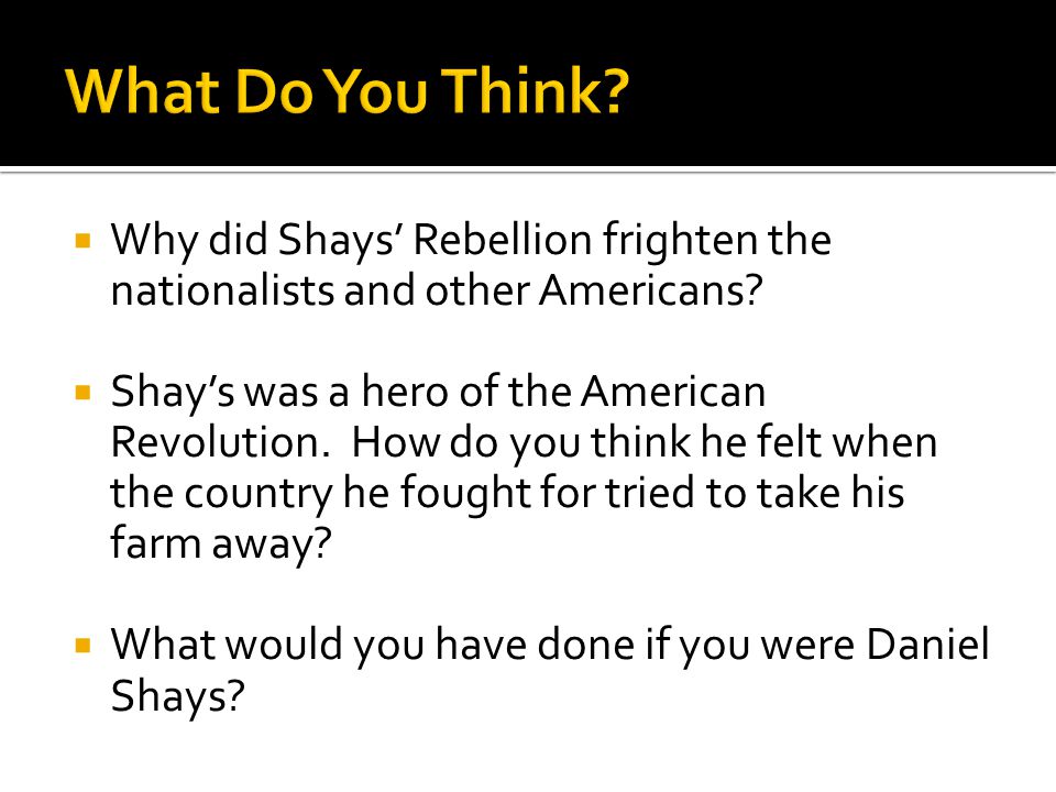  Why did Shays’ Rebellion frighten the nationalists and other Americans.