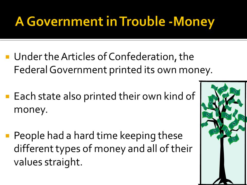  Under the Articles of Confederation, the Federal Government printed its own money.