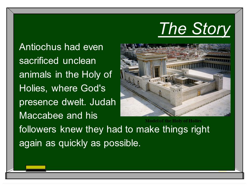 The Story Model of the Holy of Holies Antiochus had even sacrificed unclean animals in the Holy of Holies, where God s presence dwelt.