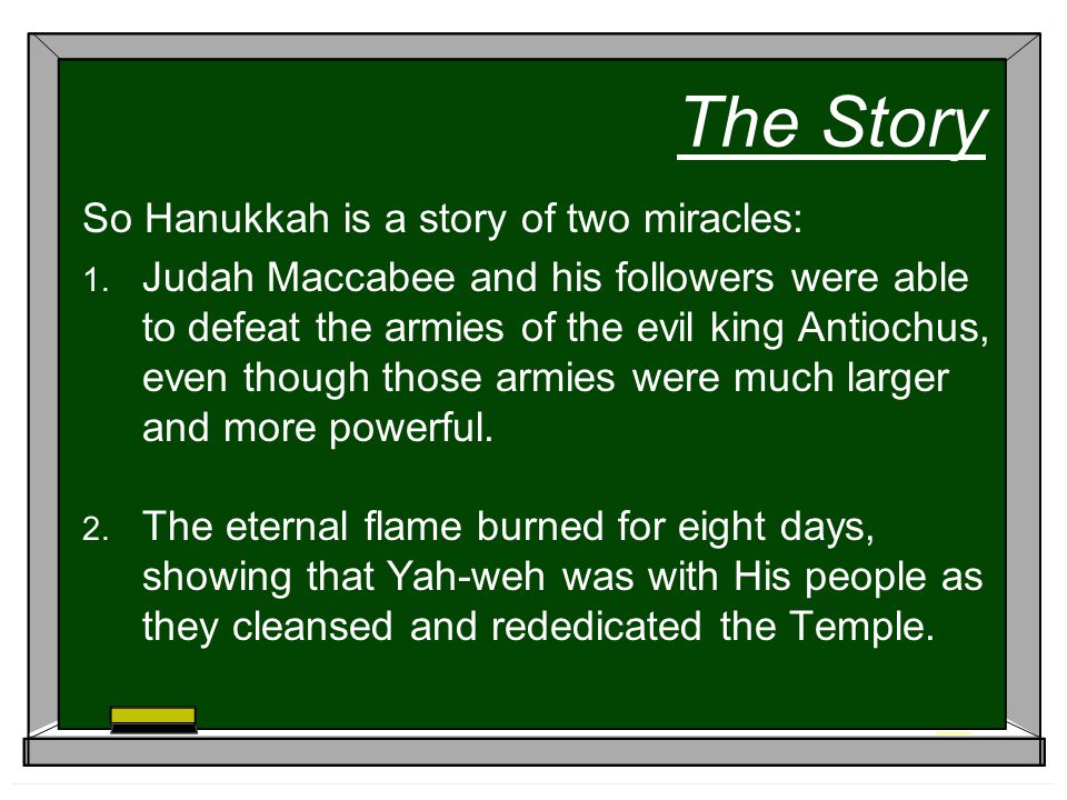 The Story So Hanukkah is a story of two miracles: 1.