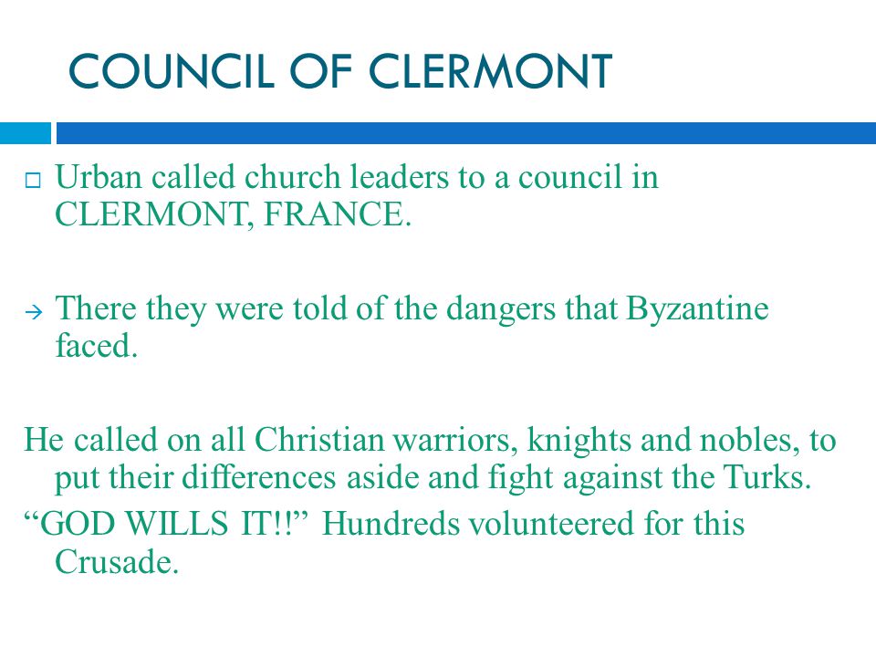 COUNCIL OF CLERMONT  Urban called church leaders to a council in CLERMONT, FRANCE.