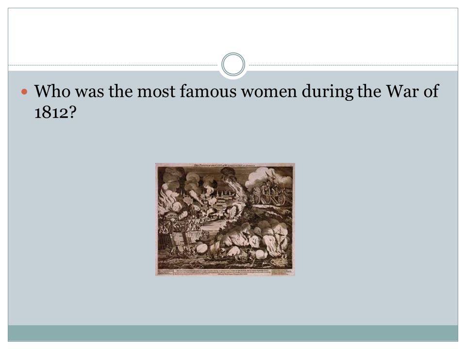 Who was the most famous women during the War of 1812