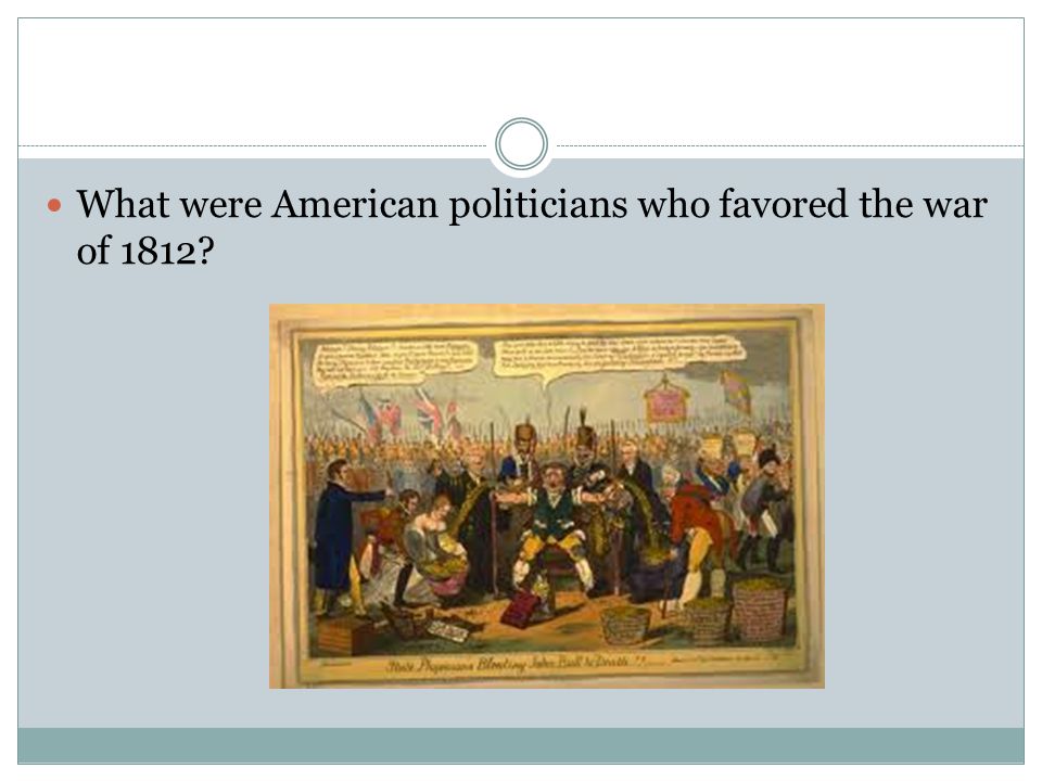 What were American politicians who favored the war of 1812