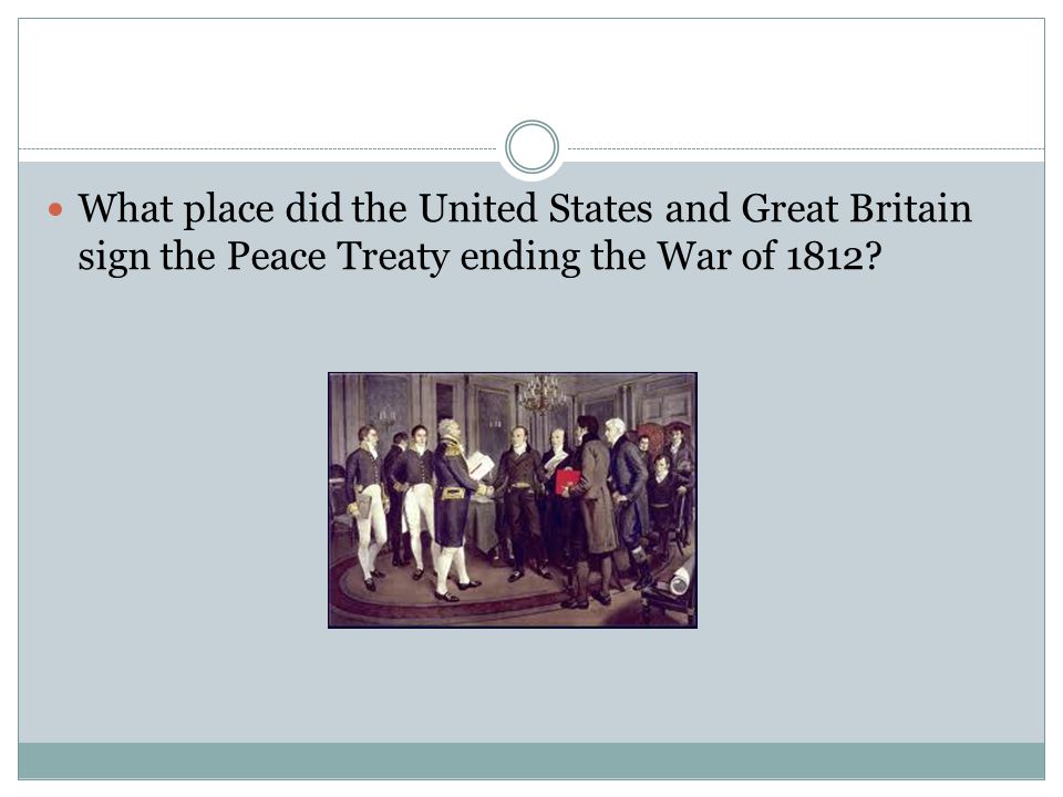 What place did the United States and Great Britain sign the Peace Treaty ending the War of 1812