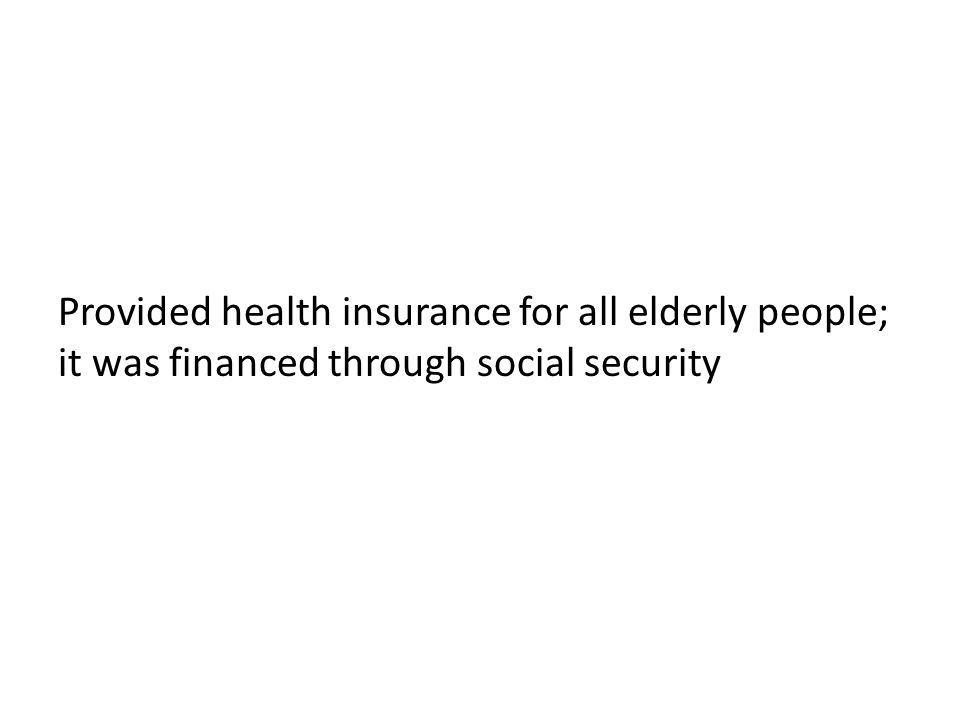 Provided health insurance for all elderly people; it was financed through social security