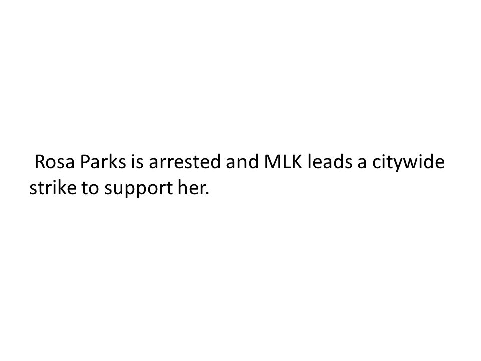 Rosa Parks is arrested and MLK leads a citywide strike to support her.