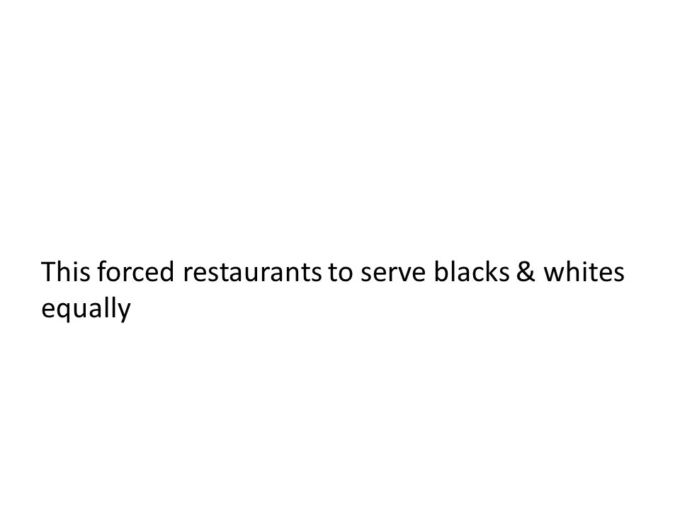 This forced restaurants to serve blacks & whites equally